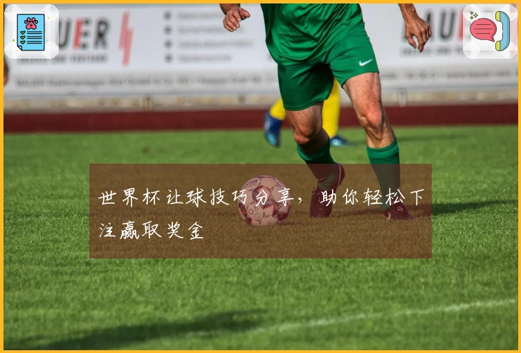 世界杯让球技巧分享，助你轻松下注赢取奖金