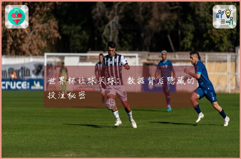 世界杯让球买球：数据背后隐藏的投注秘密